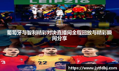 葡萄牙与智利精彩对决直播间全程回放与精彩瞬间分享