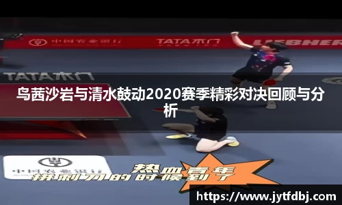 鸟茜沙岩与清水鼓动2020赛季精彩对决回顾与分析